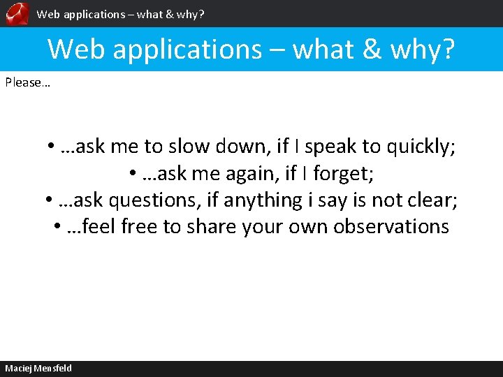Web applications – what & why? Please… • …ask me to slow down, if