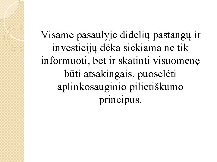 Visame pasaulyje didelių pastangų ir investicijų dėka siekiama ne tik informuoti, bet ir skatinti