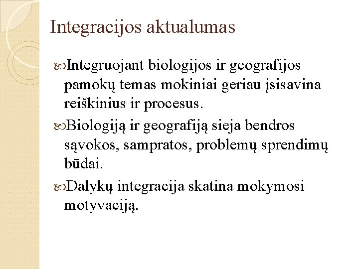 Integracijos aktualumas Integruojant biologijos ir geografijos pamokų temas mokiniai geriau įsisavina reiškinius ir procesus.