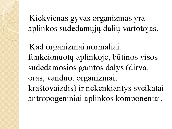 Kiekvienas gyvas organizmas yra aplinkos sudedamųjų dalių vartotojas. Kad organizmai normaliai funkcionuotų aplinkoje, būtinos