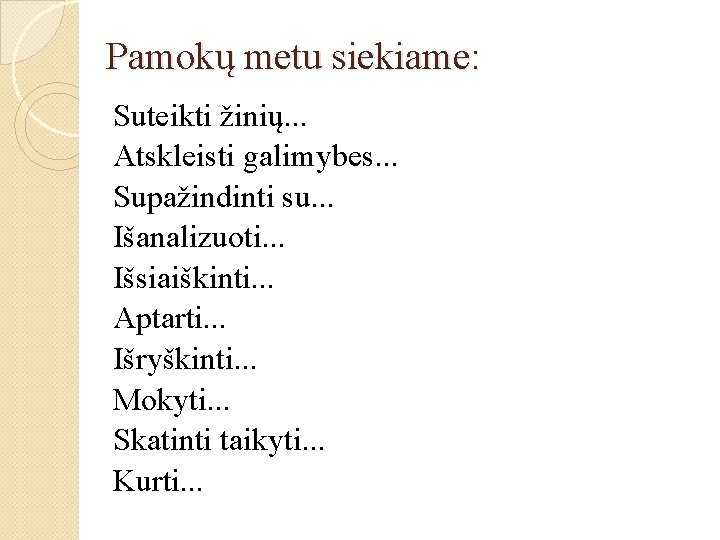 Pamokų metu siekiame: Suteikti žinių. . . Atskleisti galimybes. . . Supažindinti su. .