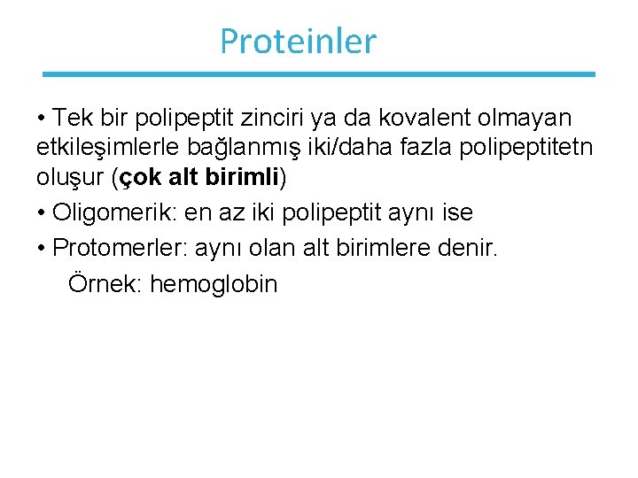 Proteinler • Tek bir polipeptit zinciri ya da kovalent olmayan etkileşimlerle bağlanmış iki/daha fazla