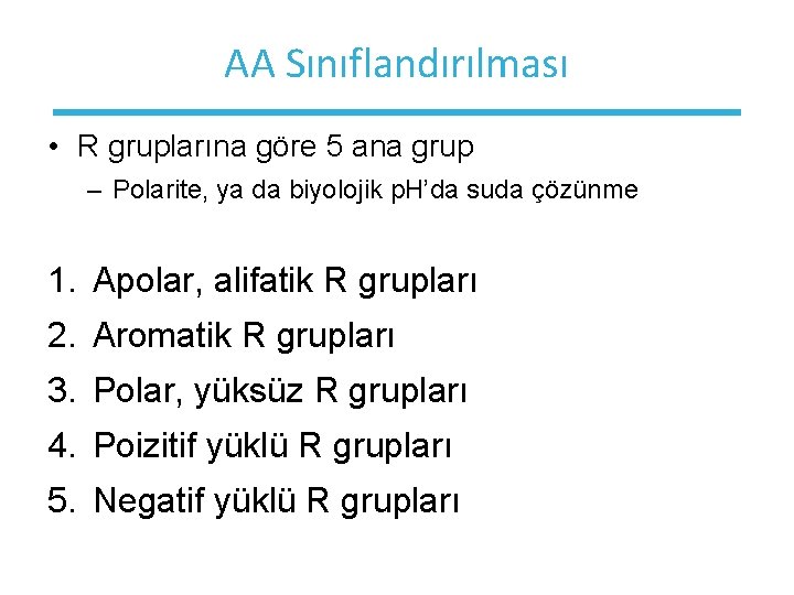 AA Sınıflandırılması • R gruplarına göre 5 ana grup – Polarite, ya da biyolojik