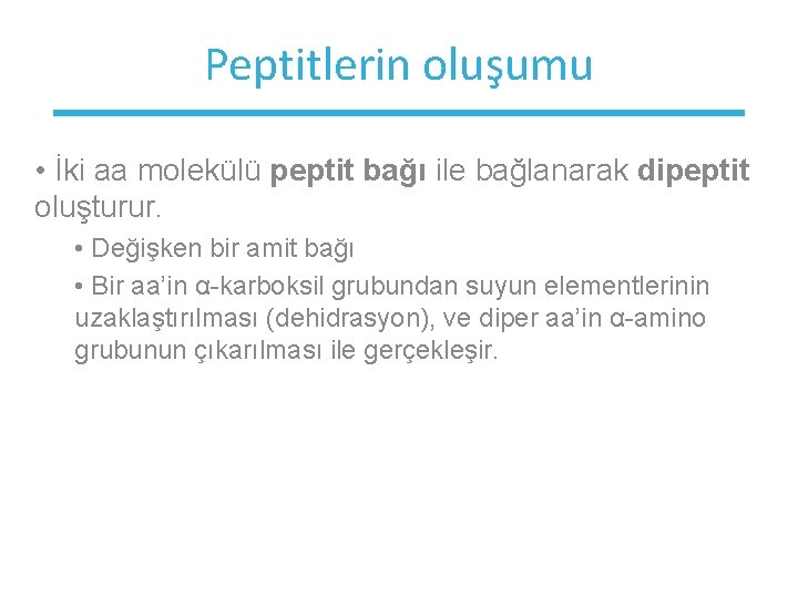 Peptitlerin oluşumu • İki aa molekülü peptit bağı ile bağlanarak dipeptit oluşturur. • Değişken