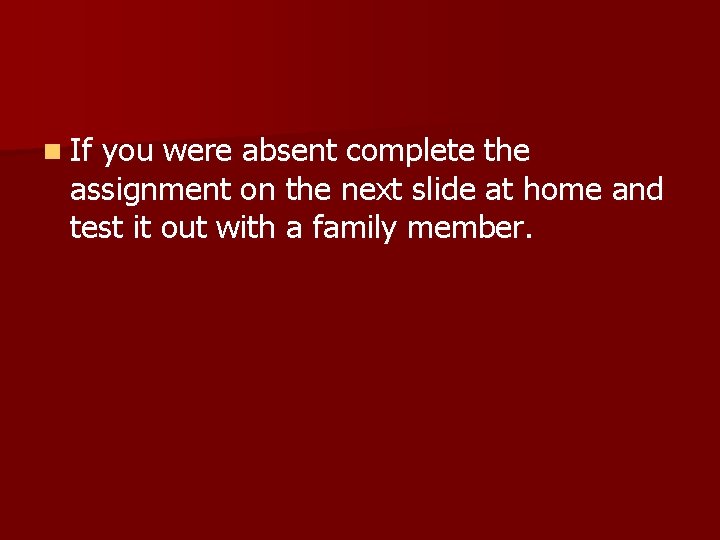 n If you were absent complete the assignment on the next slide at home