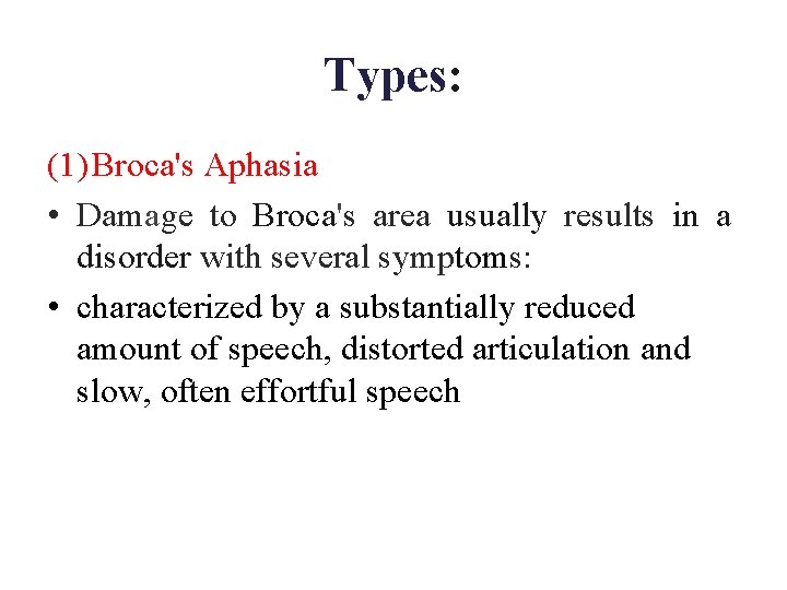 Types: (1) Broca's Aphasia • Damage to Broca's area usually results in a disorder
