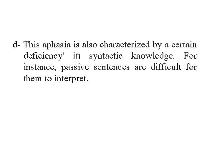 d- This aphasia is also characterized by a certain deficiency' in syntactic knowledge. For