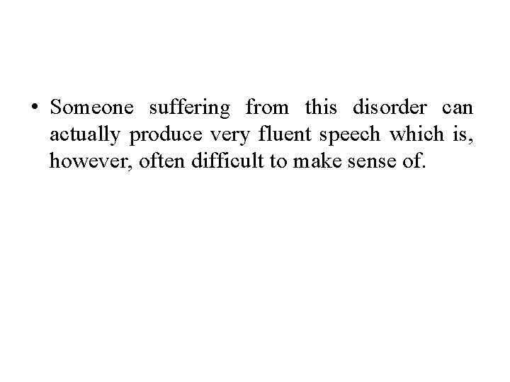  • Someone suffering from this disorder can actually produce very fluent speech which