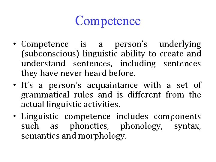 Competence • Competence is a person’s underlying (subconscious) linguistic ability to create and understand