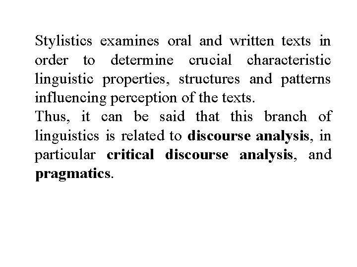 Stylistics examines oral and written texts in order to determine crucial characteristic linguistic properties,