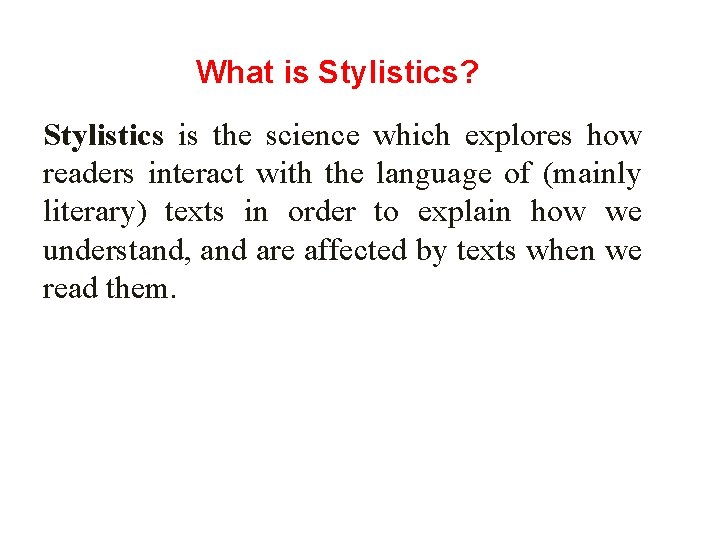 What is Stylistics? Stylistics is the science which explores how readers interact with the