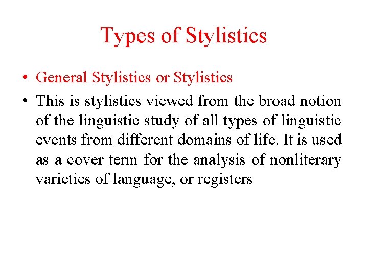 Types of Stylistics • General Stylistics or Stylistics • This is stylistics viewed from