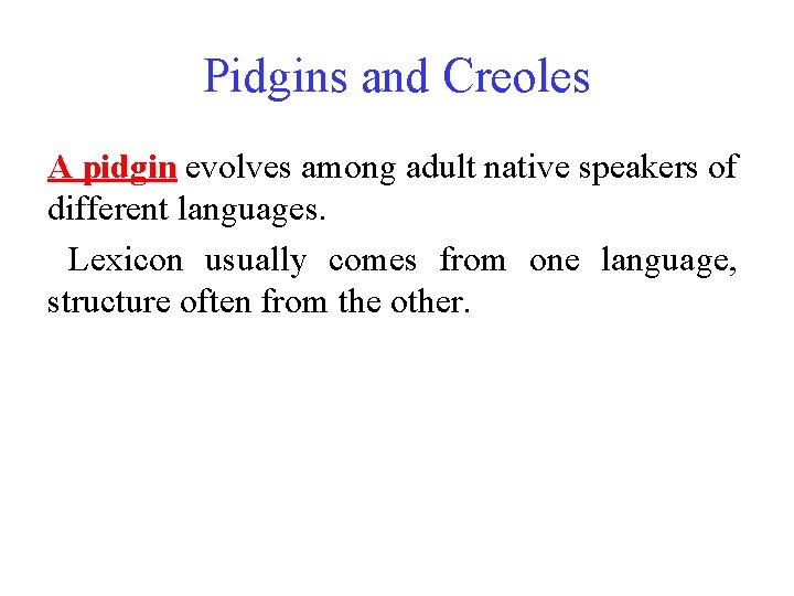 Pidgins and Creoles A pidgin evolves among adult native speakers of different languages. Lexicon