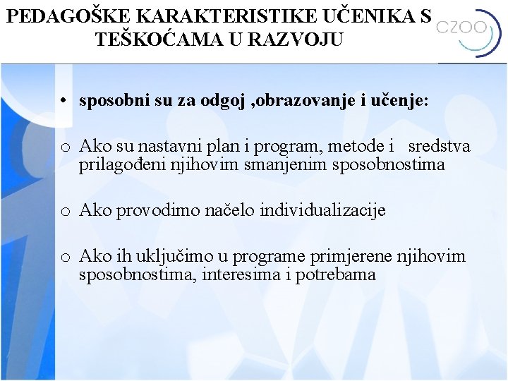 PEDAGOŠKE KARAKTERISTIKE UČENIKA S TEŠKOĆAMA U RAZVOJU • sposobni su za odgoj , obrazovanje