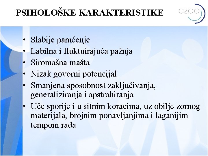 PSIHOLOŠKE KARAKTERISTIKE • • • Slabije pamćenje Labilna i fluktuirajuća pažnja Siromašna mašta Nizak