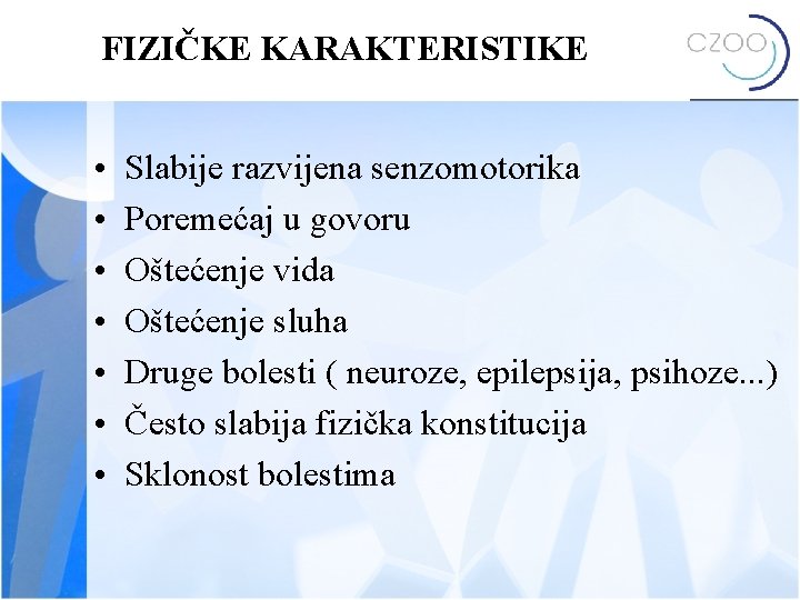 FIZIČKE KARAKTERISTIKE • • Slabije razvijena senzomotorika Poremećaj u govoru Oštećenje vida Oštećenje sluha