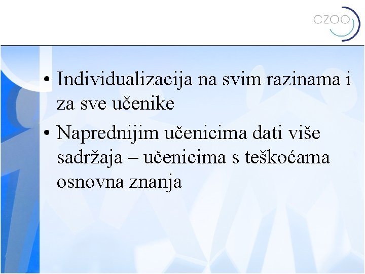  • Individualizacija na svim razinama i za sve učenike • Naprednijim učenicima dati