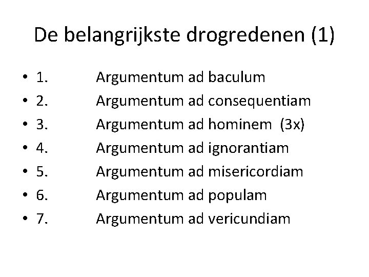 De belangrijkste drogredenen (1) • • 1. 2. 3. 4. 5. 6. 7. Argumentum