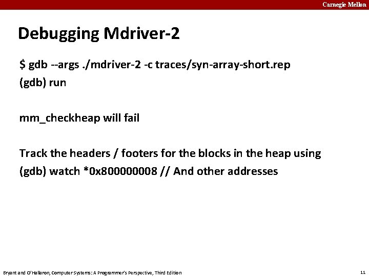 Carnegie Mellon Debugging Mdriver-2 $ gdb --args. /mdriver-2 -c traces/syn-array-short. rep (gdb) run mm_checkheap