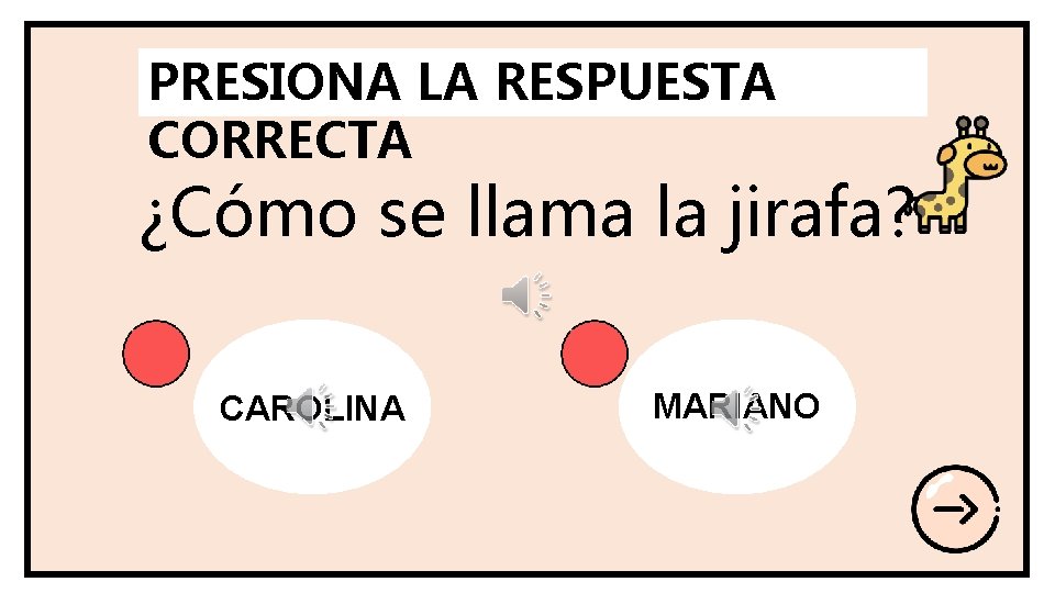 PRESIONA LA RESPUESTA CORRECTA ¿Cómo se llama la jirafa? CAROLINA MARIANO 