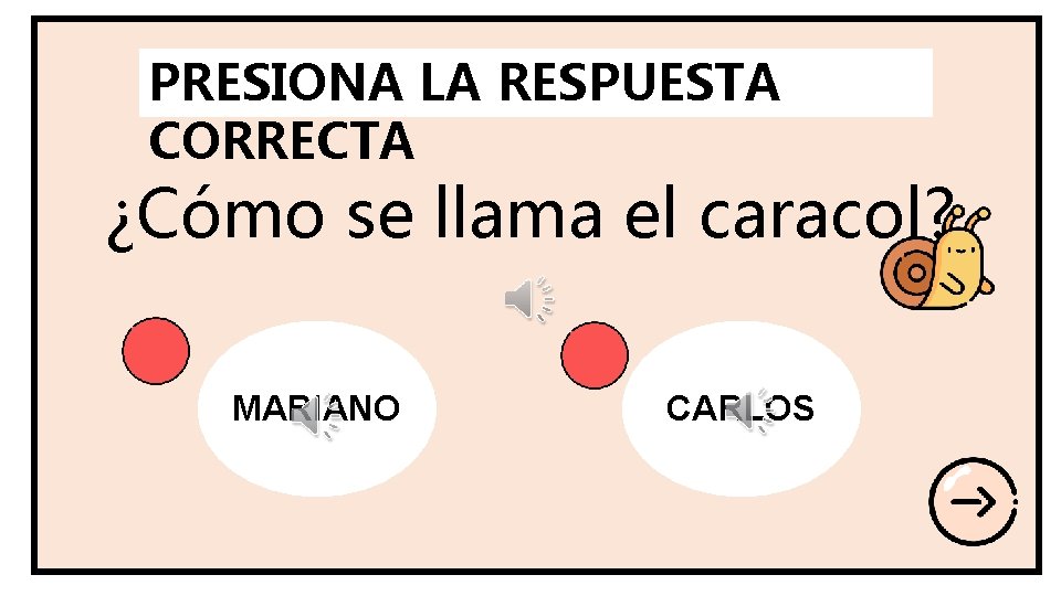 PRESIONA LA RESPUESTA CORRECTA ¿Cómo se llama el caracol? MARIANO CARLOS 