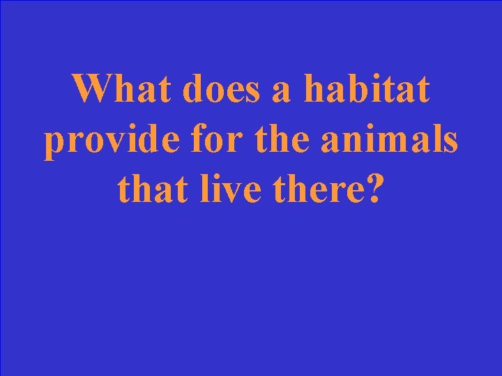 What does a habitat provide for the animals that live there? 