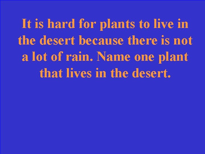 It is hard for plants to live in the desert because there is not