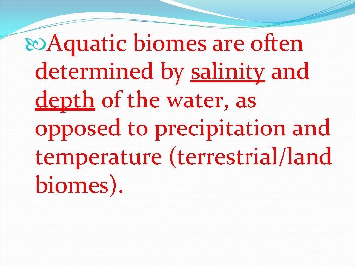  Aquatic biomes are often determined by salinity and depth of the water, as