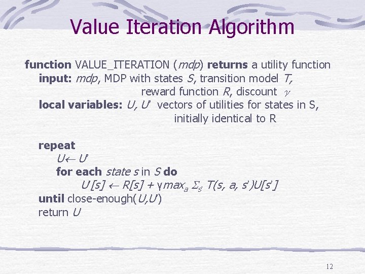 Value Iteration Algorithm function VALUE_ITERATION (mdp) returns a utility function input: mdp, MDP with