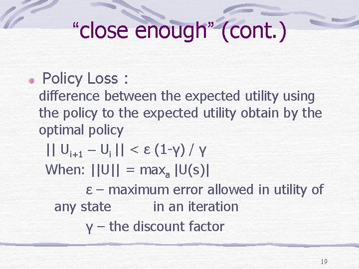 “close enough” (cont. ) Policy Loss : difference between the expected utility using the