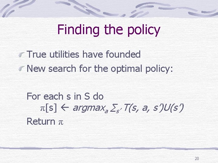 Finding the policy True utilities have founded New search for the optimal policy: For