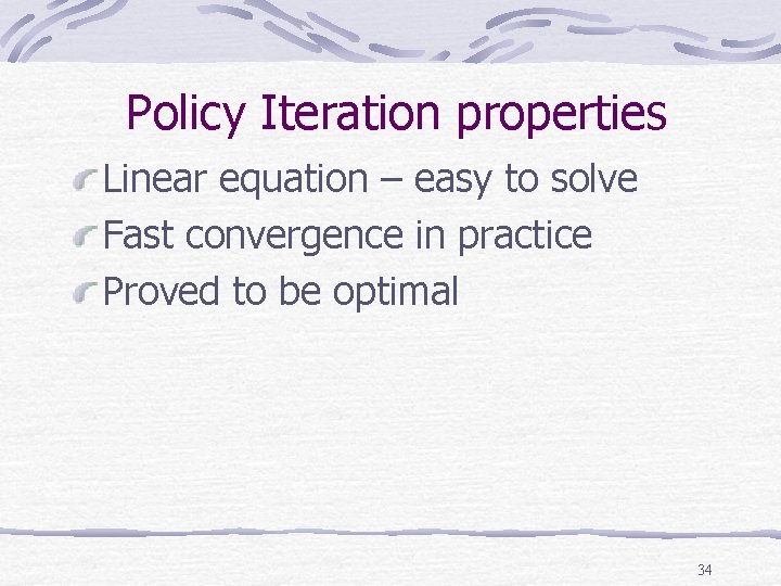 Policy Iteration properties Linear equation – easy to solve Fast convergence in practice Proved