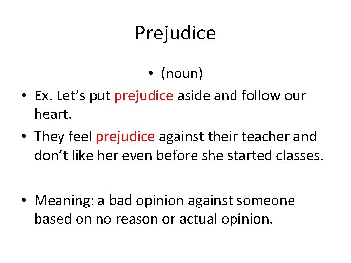 Prejudice • (noun) • Ex. Let’s put prejudice aside and follow our heart. •