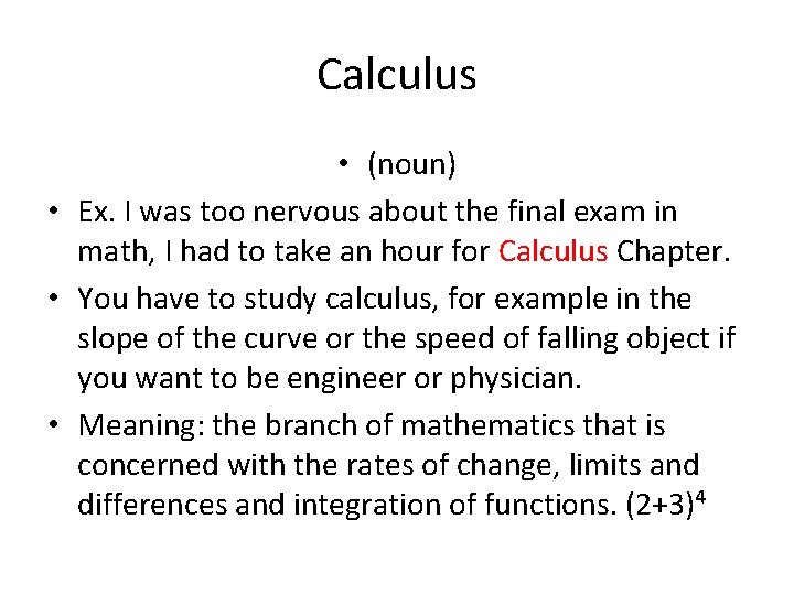 Calculus • (noun) • Ex. I was too nervous about the final exam in