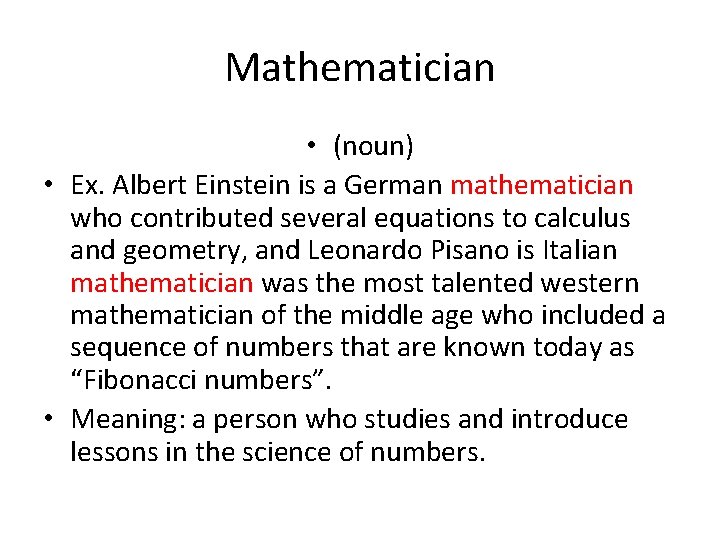 Mathematician • (noun) • Ex. Albert Einstein is a German mathematician who contributed several