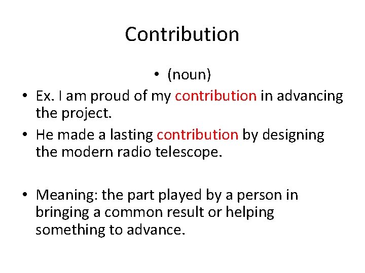 Contribution • (noun) • Ex. I am proud of my contribution in advancing the