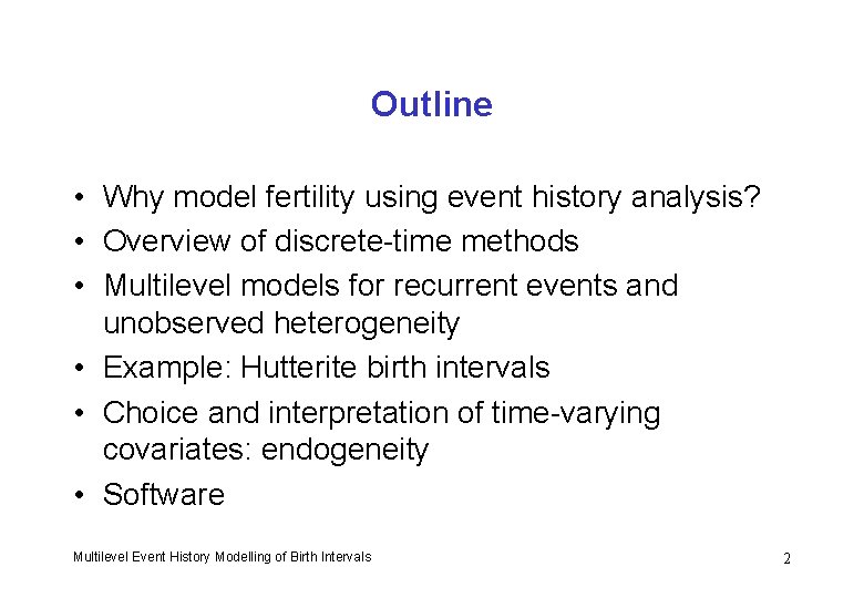 Outline • Why model fertility using event history analysis? • Overview of discrete-time methods