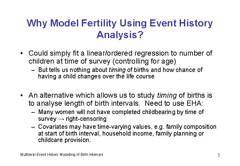 Why Model Fertility Using Event History Analysis? • Could simply fit a linear/ordered regression