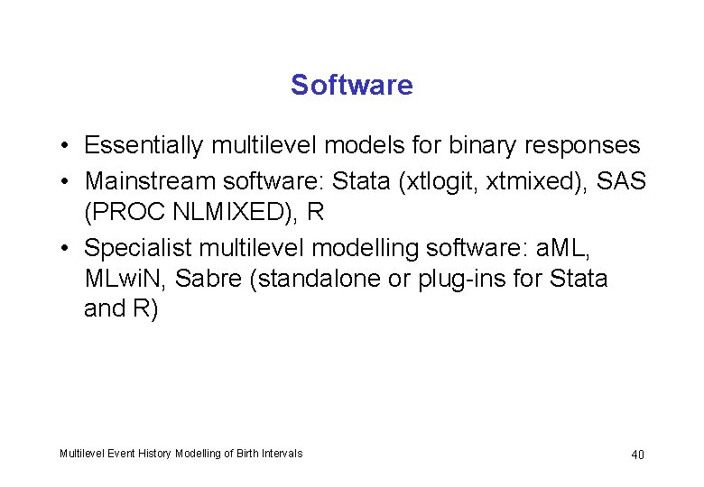 Software • Essentially multilevel models for binary responses • Mainstream software: Stata (xtlogit, xtmixed),