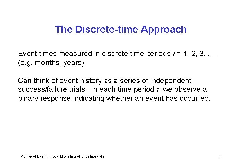 The Discrete-time Approach Event times measured in discrete time periods t = 1, 2,