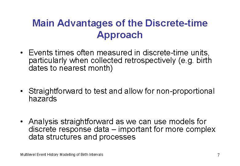 Main Advantages of the Discrete-time Approach • Events times often measured in discrete-time units,