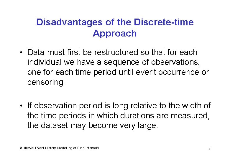 Disadvantages of the Discrete-time Approach • Data must first be restructured so that for