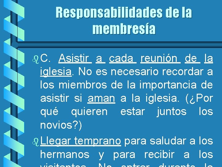 Responsabilidades de la membresía b C. Asistir a cada reunión de la iglesia. No