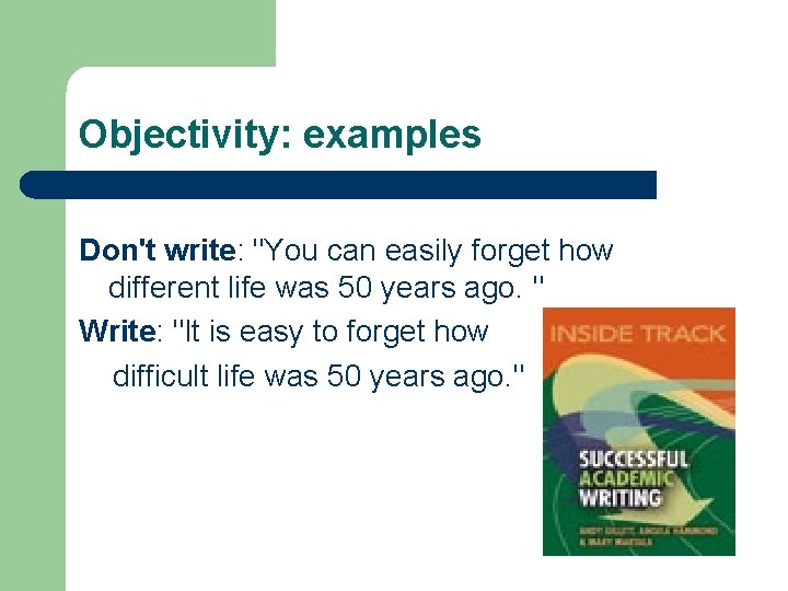 Objectivity: examples Don't write: "You can easily forget how different life was 50 years