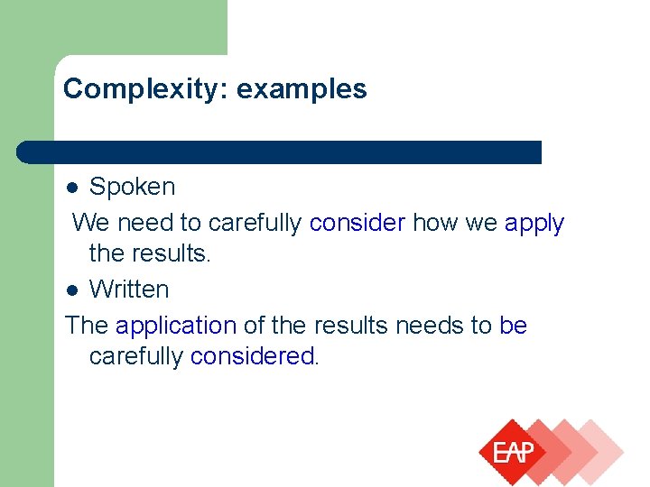 Complexity: examples Spoken We need to carefully consider how we apply the results. l