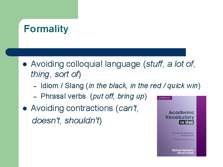 Formality l Avoiding colloquial language (stuff, a lot of, thing, sort of) – –