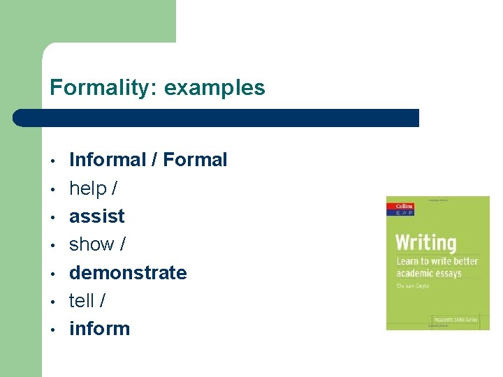 Formality: examples • • Informal / Formal help / assist show / demonstrate tell