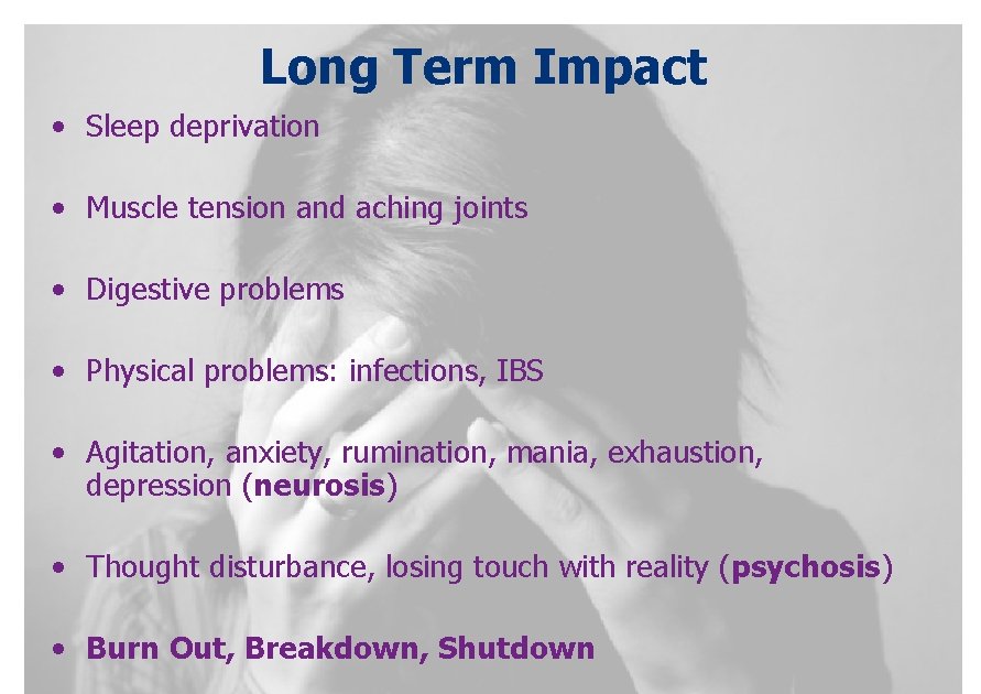 Long Term Impact • Sleep deprivation • Muscle tension and aching joints • Digestive
