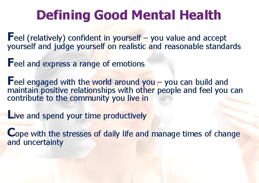 Defining Good Mental Health Feel (relatively) confident in yourself – you value and accept