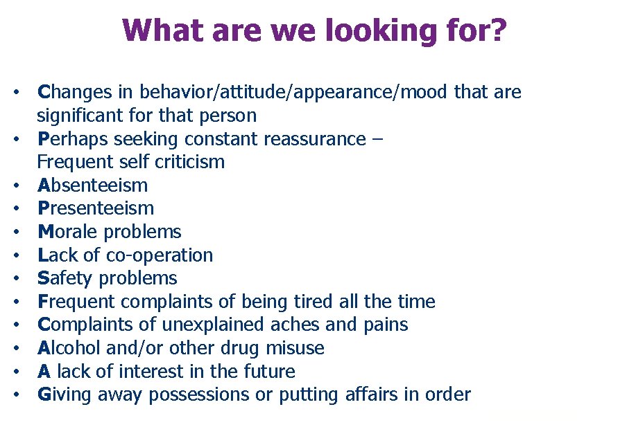 What are we looking for? • Changes in behavior/attitude/appearance/mood that are significant for that